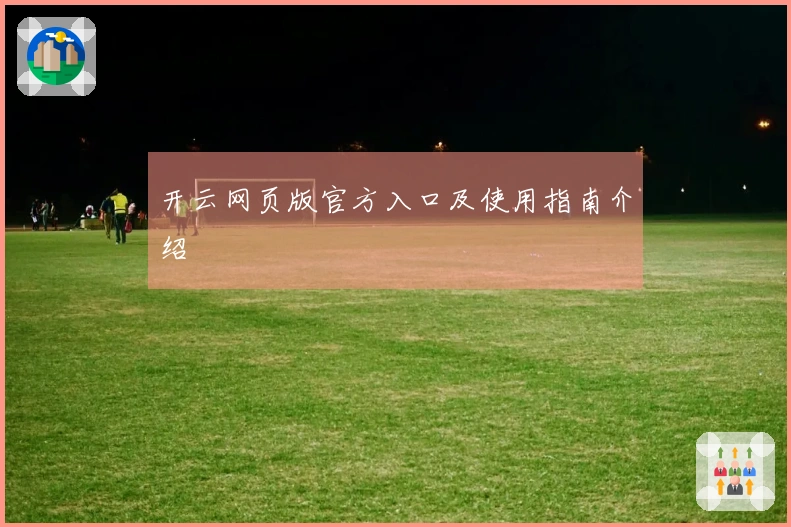 开云网页版官方入口及使用指南介绍